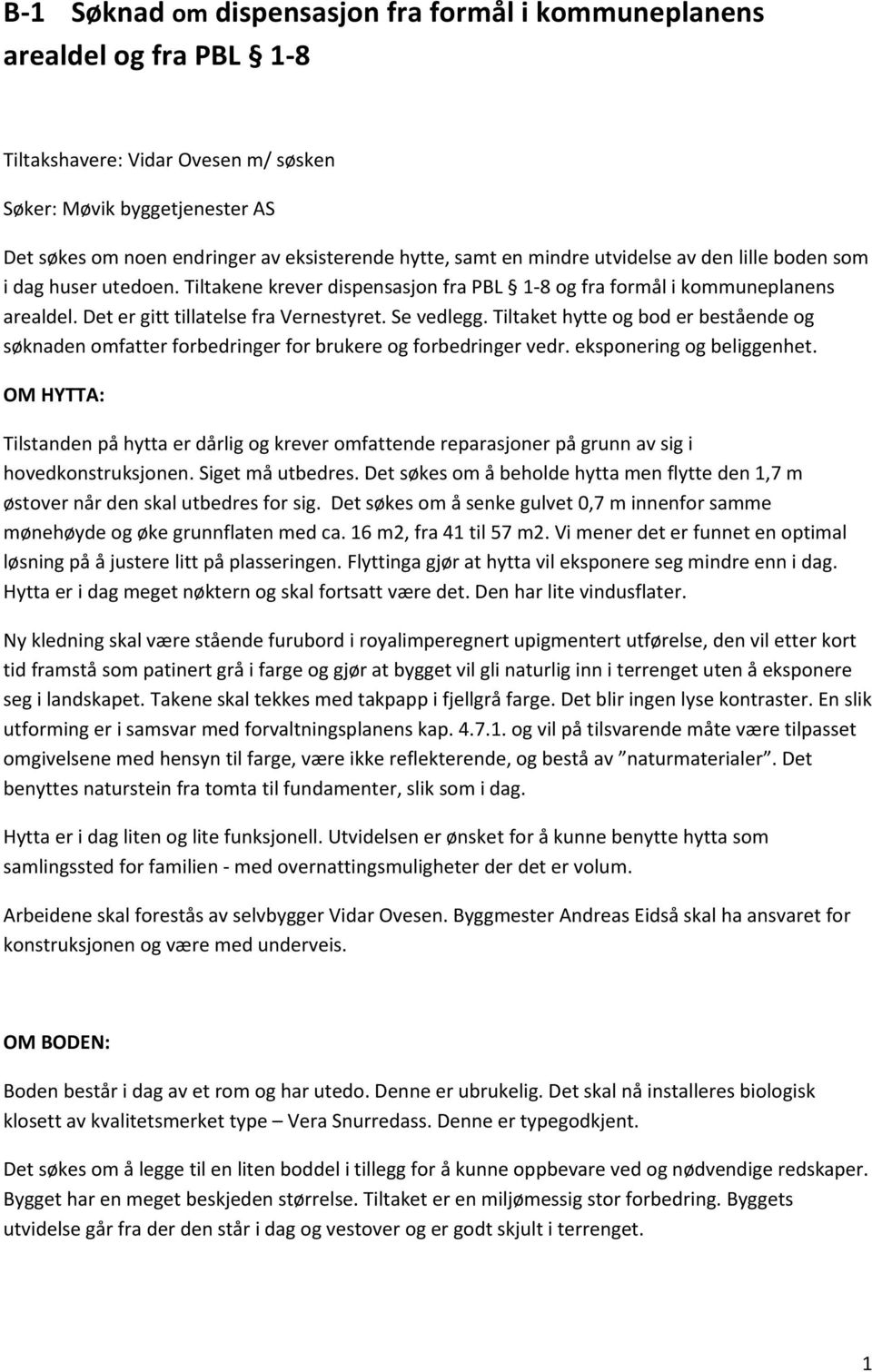 Se vedlegg. Tiltaket hytte og bod er bestående og søknaden omfatter forbedringer for brukere og forbedringer vedr. eksponering og beliggenhet.