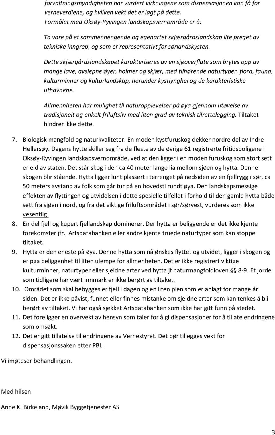 Dette skjærgårdslandskapet karakteriseres av en sjøoverflate som brytes opp av mange lave, avslepne øyer, holmer og skjær, med tilhørende naturtyper, flora, fauna, kulturminner og kulturlandskap,