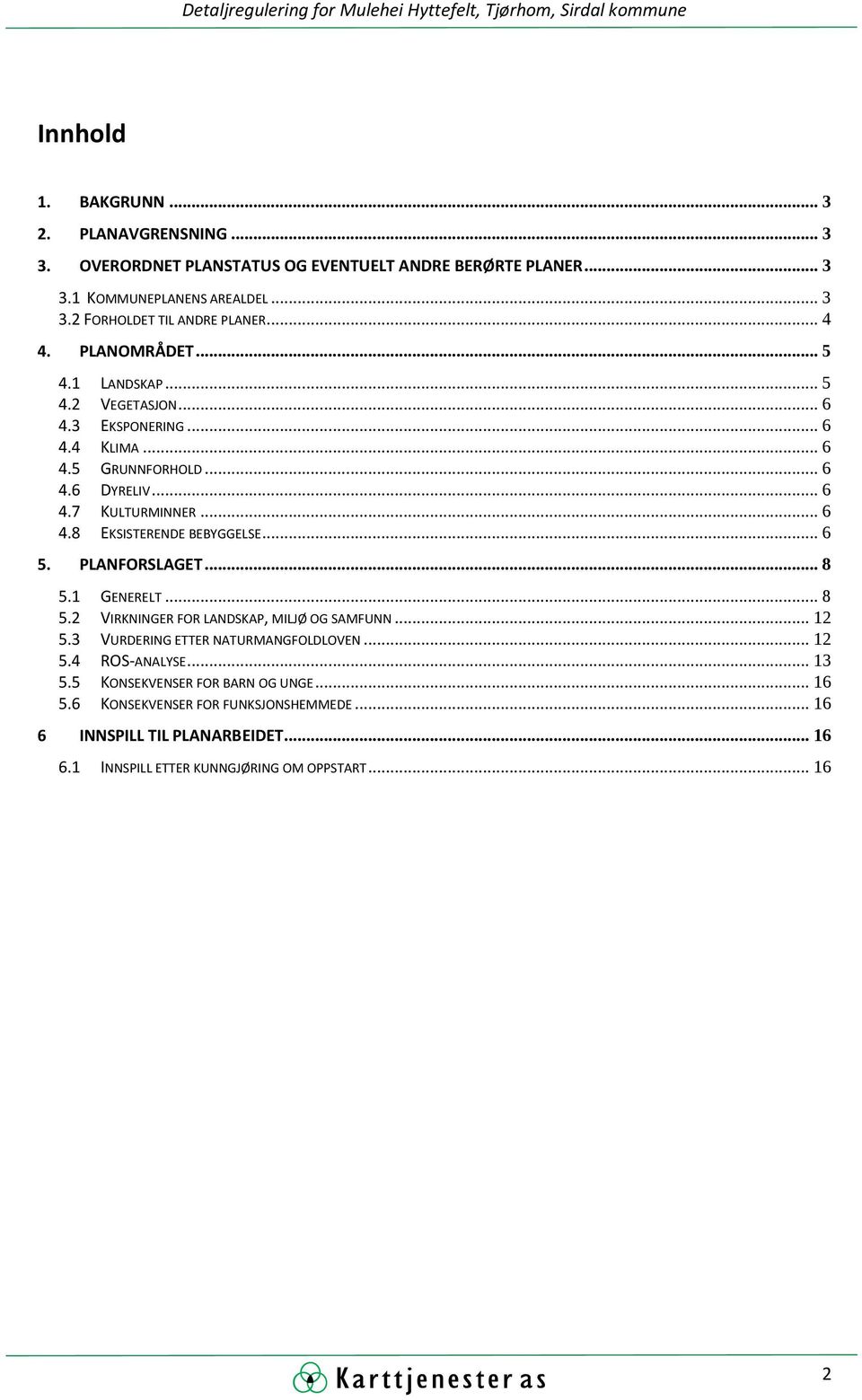 .. 6 5. PLANFORSLAGET... 8 5.1 GENERELT... 8 5.2 VIRKNINGER FOR LANDSKAP, MILJØ OG SAMFUNN... 12 5.3 VURDERING ETTER NATURMANGFOLDLOVEN... 12 5.4 ROS-ANALYSE... 13 5.