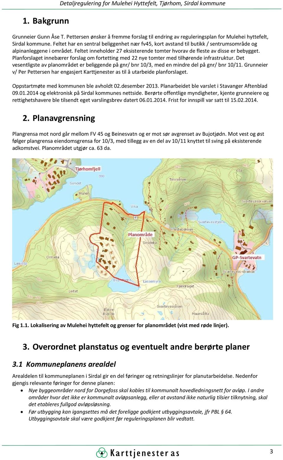 Feltet har en sentral beliggenhet nær fv45, kort avstand til butikk / sentrumsområde og alpinanleggene i området. Feltet inneholder 27 eksisterende tomter hvorav de fleste av disse er bebygget.