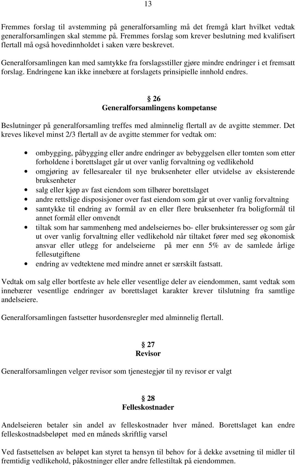 Generalforsamlingen kan med samtykke fra forslagsstiller gjøre mindre endringer i et fremsatt forslag. Endringene kan ikke innebære at forslagets prinsipielle innhold endres.