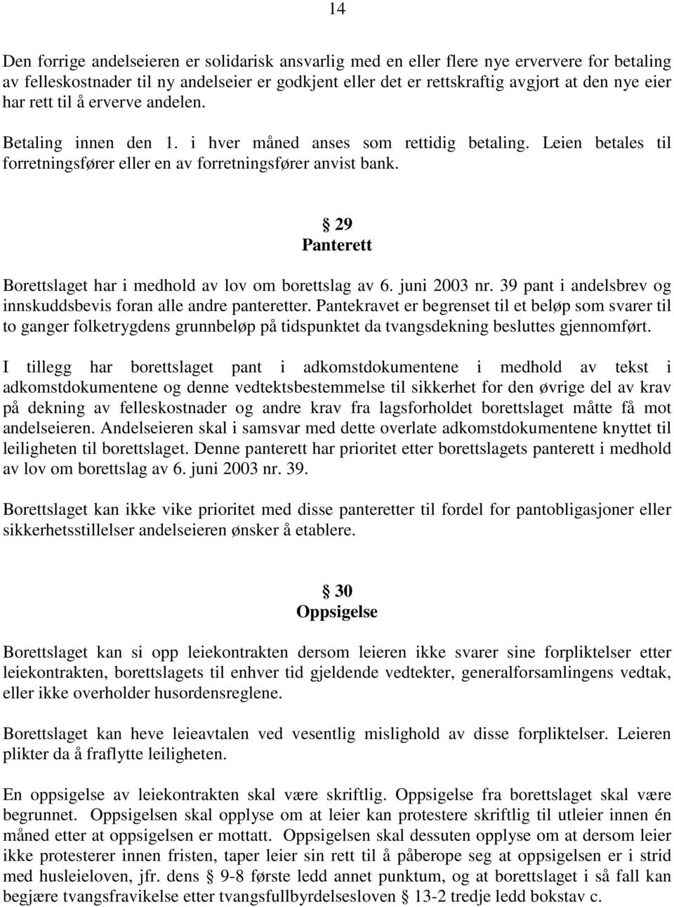 29 Panterett Borettslaget har i medhold av lov om borettslag av 6. juni 2003 nr. 39 pant i andelsbrev og innskuddsbevis foran alle andre panteretter.