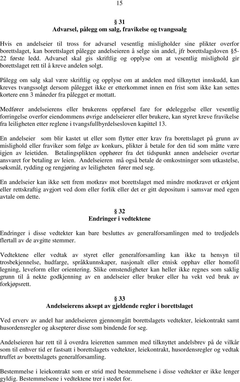 Pålegg om salg skal være skriftlig og opplyse om at andelen med tilknyttet innskudd, kan kreves tvangssolgt dersom pålegget ikke er etterkommet innen en frist som ikke kan settes kortere enn 3