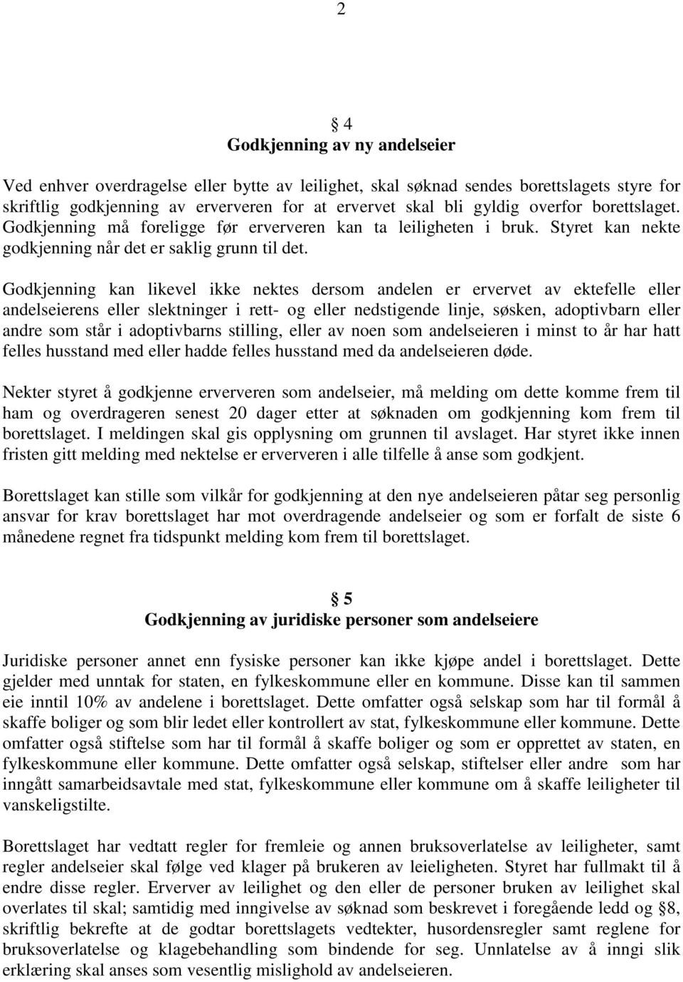 Godkjenning kan likevel ikke nektes dersom andelen er ervervet av ektefelle eller andelseierens eller slektninger i rett- og eller nedstigende linje, søsken, adoptivbarn eller andre som står i