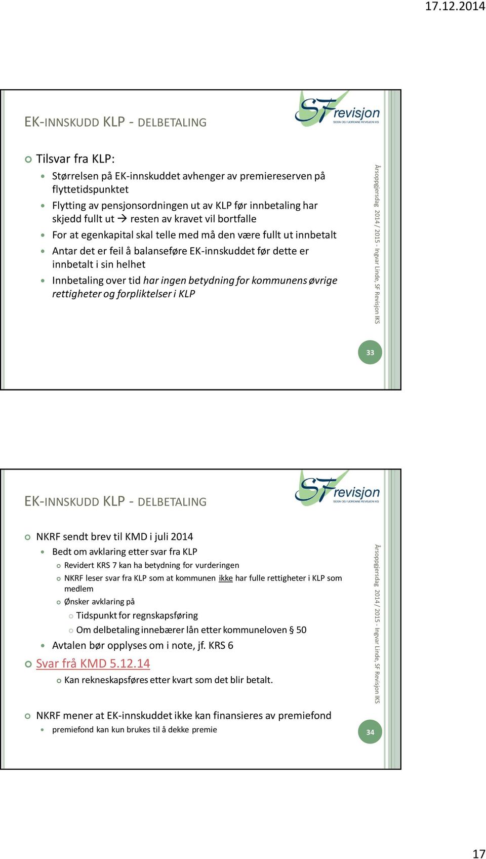 har ingen betydning for kommunens øvrige rettigheter og forpliktelser i KLP 33 EK-INNSKUDD KLP - DELBETALING NKRF sendt brev til KMD i juli 2014 Bedt om avklaring etter svar fra KLP Revidert KRS 7