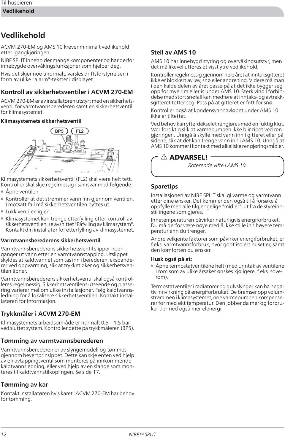 Hvis det skjer noe unormalt, varsles driftsforstyrrelsen i form av ulike "alarm"-tekster i displayet.