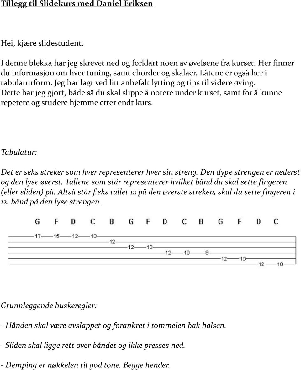 Dette har jeg gjort, både så du skal slippe å notere under kurset, samt for å kunne repetere og studere hjemme etter endt kurs. Tabulatur: Det er seks streker som hver representerer hver sin streng.