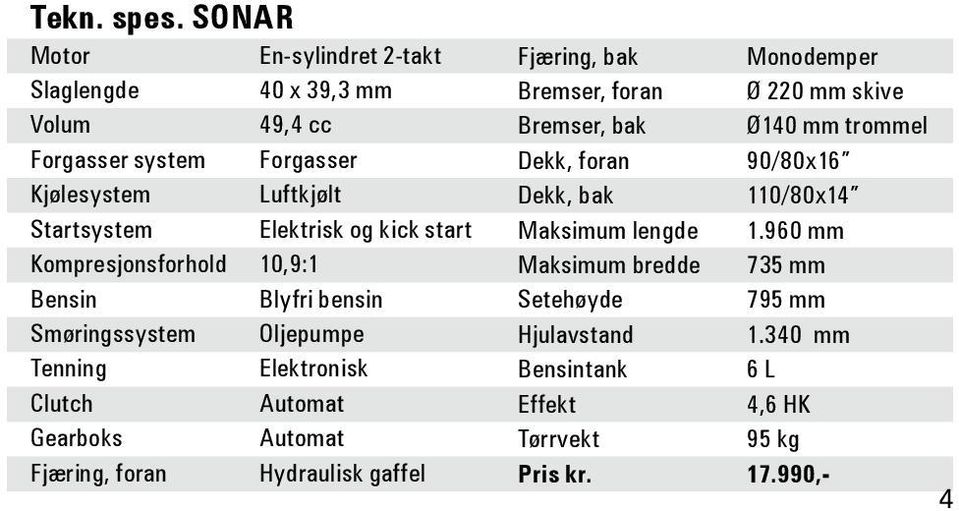 start Kompresjonsforhold 10,9:1 Bensin Blyfri bensin Smøringssystem Oljepumpe Tenning Elektronisk Clutch Automat Gearboks Automat Fjæring, foran