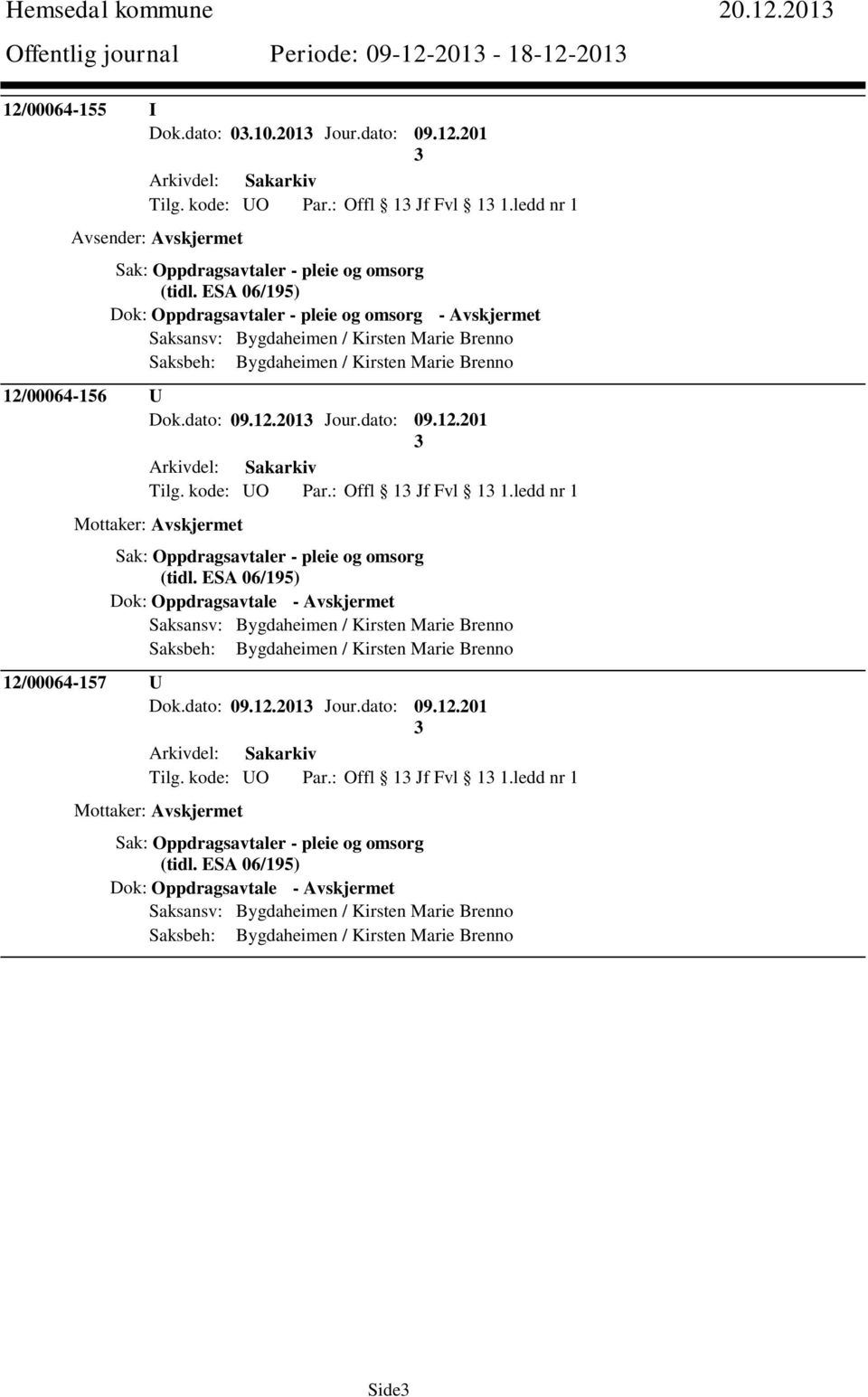 ESA 06/195) Dok: Oppdragsavtaler - pleie og omsorg - Avskjermet Saksansv: Bygdaheimen / Kirsten Marie Brenno Saksbeh: Bygdaheimen / Kirsten Marie Brenno 12/00064-156 U Dok.dato: 09.12.201 Jour.