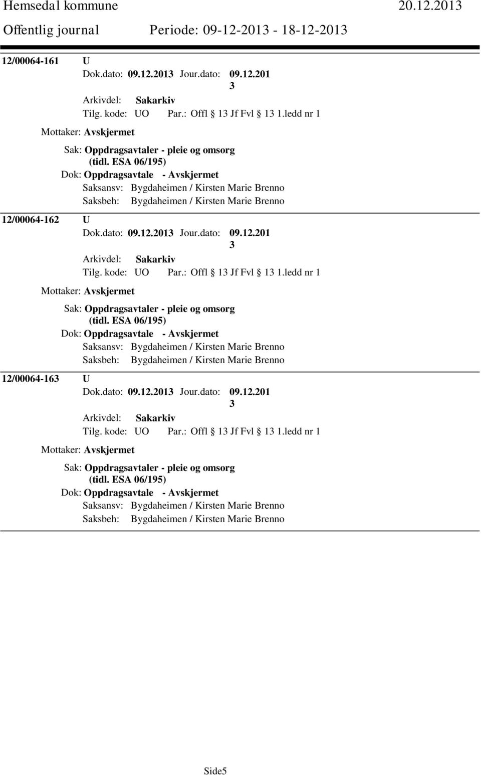 ESA 06/195) Dok: Oppdragsavtale - Avskjermet Saksansv: Bygdaheimen / Kirsten Marie Brenno Saksbeh: Bygdaheimen / Kirsten Marie Brenno 12/00064-162 U Dok.dato: 09.12.201 Jour.dato: 09.12.201 Tilg.