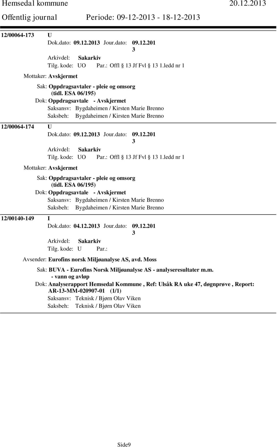 ESA 06/195) Dok: Oppdragsavtale - Avskjermet Saksansv: Bygdaheimen / Kirsten Marie Brenno Saksbeh: Bygdaheimen / Kirsten Marie Brenno 12/00064-174 U Dok.dato: 09.12.201 Jour.dato: 09.12.201 Tilg.