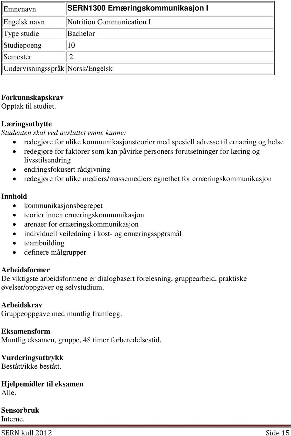 forutsetninger for læring og livsstilsendring endringsfokusert rådgivning redegjøre for ulike mediers/massemediers egnethet for ernæringskommunikasjon Innhold kommunikasjonsbegrepet teorier innen