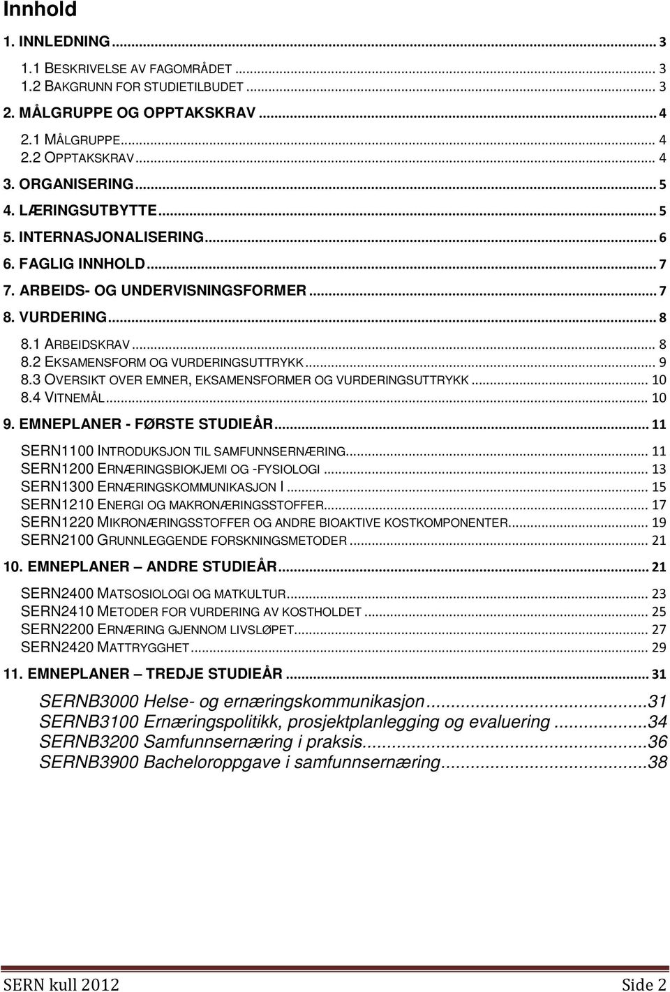 3 OVERSIKT OVER EMNER, EKSAMENSFORMER OG VURDERINGSUTTRYKK... 10 8.4 VITNEMÅL... 10 9. EMNEPLANER - FØRSTE STUDIEÅR... 11 SERN1100 INTRODUKSJON TIL SAMFUNNSERNÆRING.