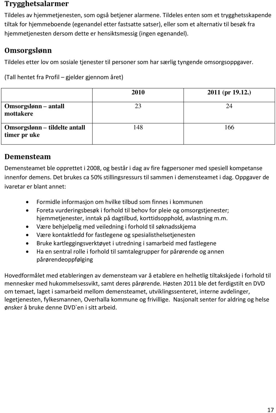 egenandel). Omsorgslønn Tildeles etter lov om sosiale tjenester til personer som har særlig tyngende omsorgsoppgaver. (Tall hentet fra Profil gjelder gjennom året) 2010 2011 (pr 19.12.