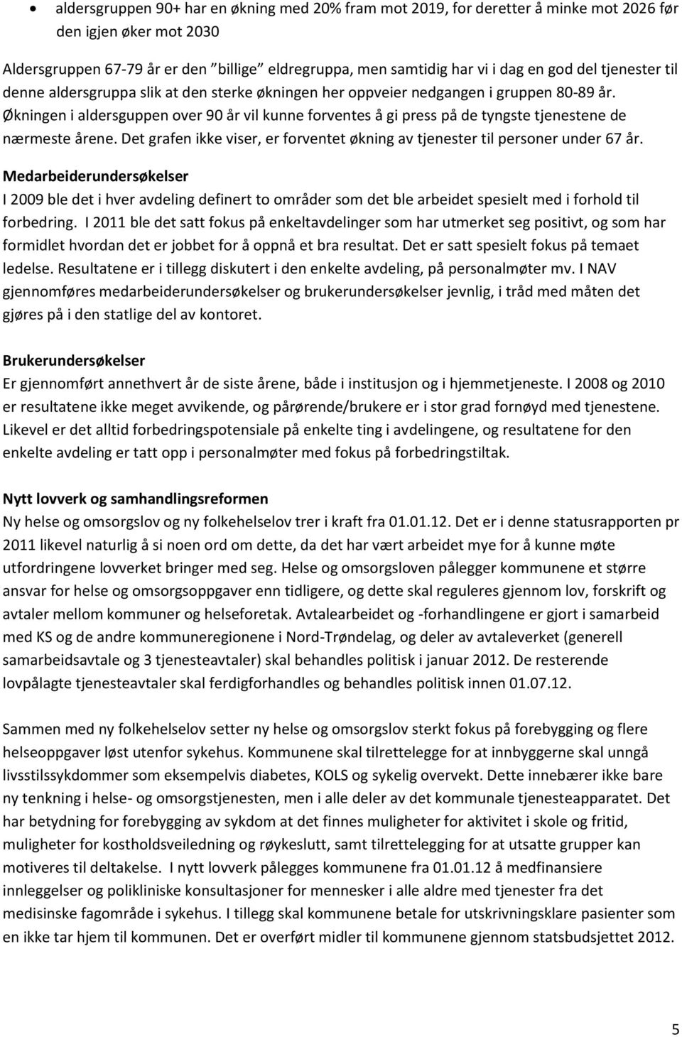 Økningen i aldersguppen over 90 år vil kunne forventes å gi press på de tyngste tjenestene de nærmeste årene. Det grafen ikke viser, er forventet økning av tjenester til personer under 67 år.