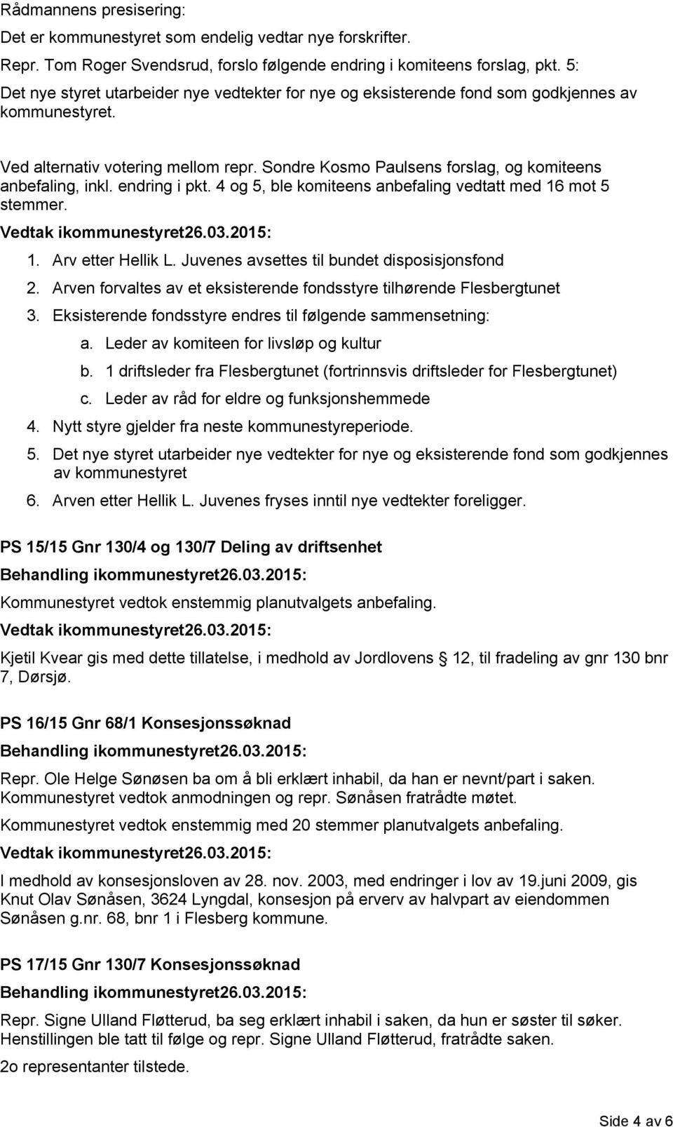 Sondre Kosmo Paulsens forslag, og komiteens anbefaling, inkl. endring i pkt. 4 og 5, ble komiteens anbefaling vedtatt med 16 mot 5 stemmer. 1. Arv etter Hellik L.