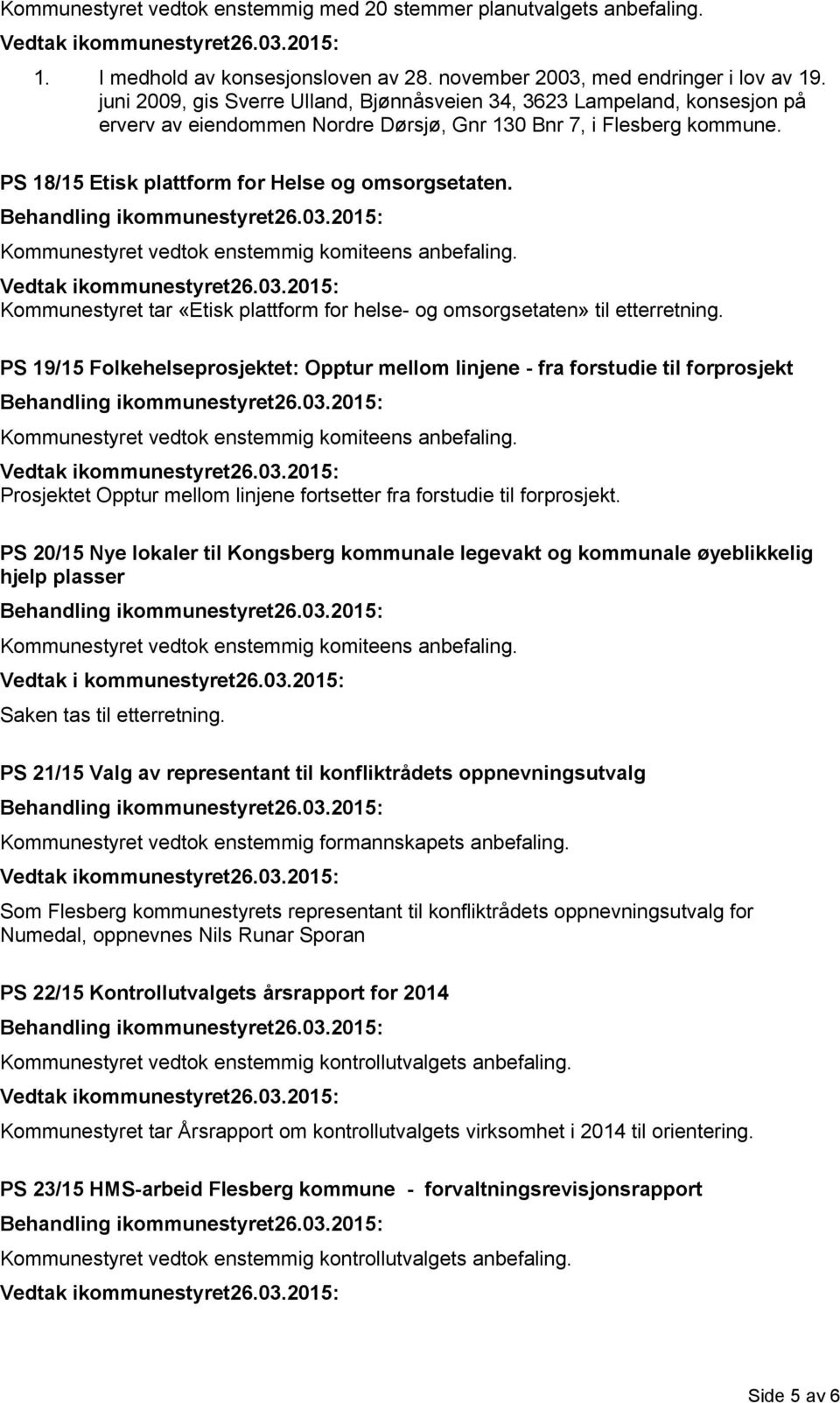 Kommunestyret vedtok enstemmig komiteens anbefaling. Kommunestyret tar «Etisk plattform for helse- og omsorgsetaten» til etterretning.