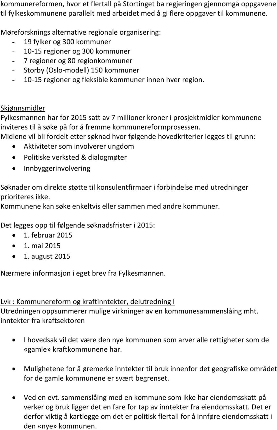 og fleksible kommuner innen hver region. Skjønnsmidler Fylkesmannen har for 2015 satt av 7 millioner kroner i prosjektmidler kommunene inviteres til å søke på for å fremme kommunereformprosessen.