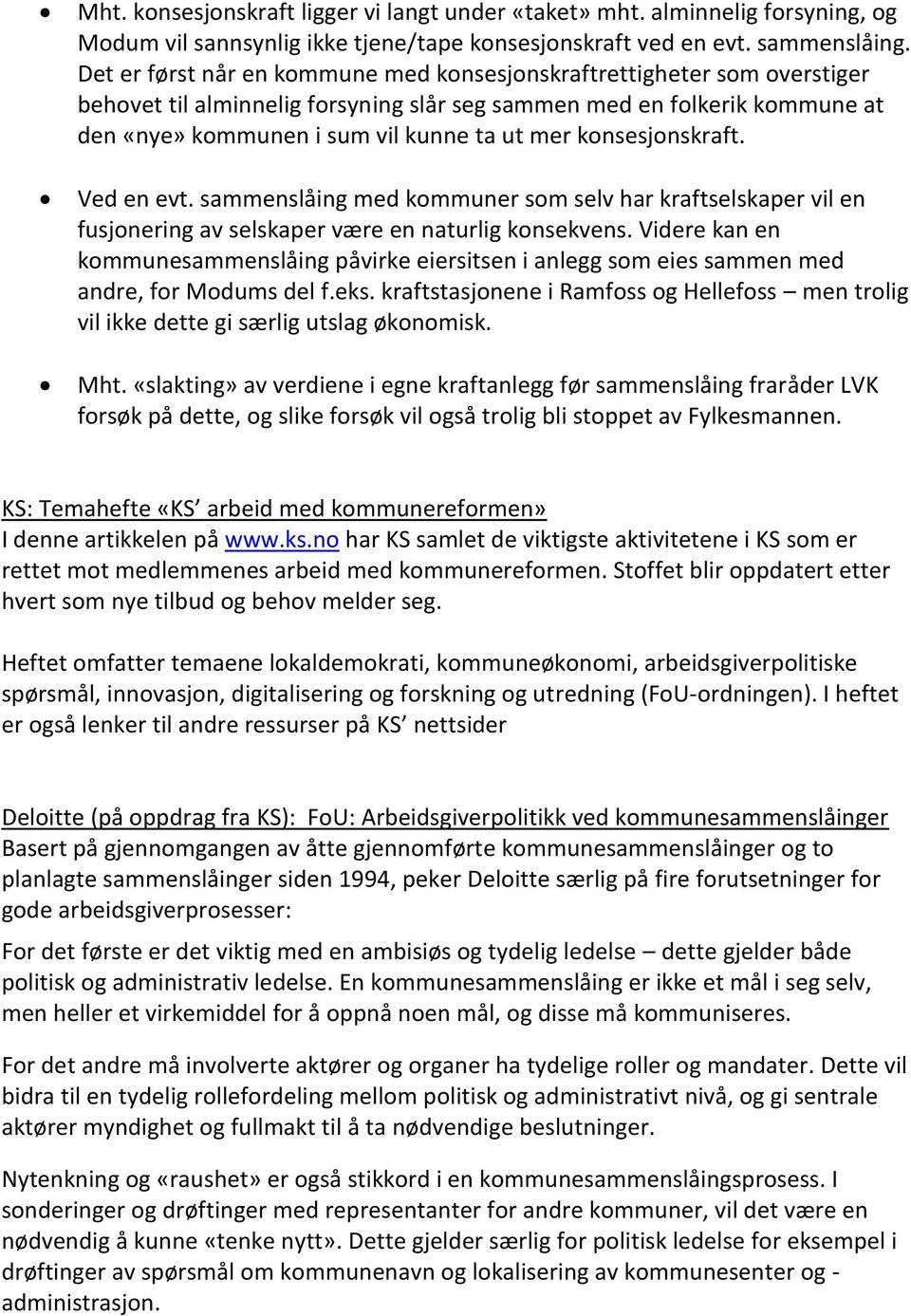 konsesjonskraft. Ved en evt. sammenslåing med kommuner som selv har kraftselskaper vil en fusjonering av selskaper være en naturlig konsekvens.