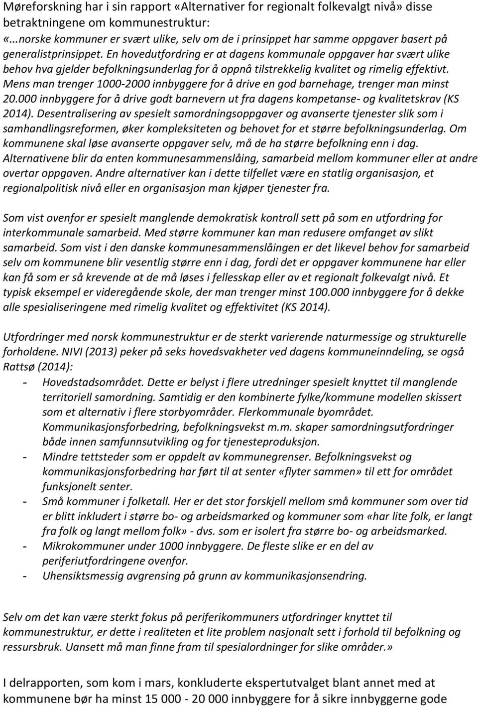 Mens man trenger 1000-2000 innbyggere for å drive en god barnehage, trenger man minst 20.000 innbyggere for å drive godt barnevern ut fra dagens kompetanse- og kvalitetskrav (KS 2014).