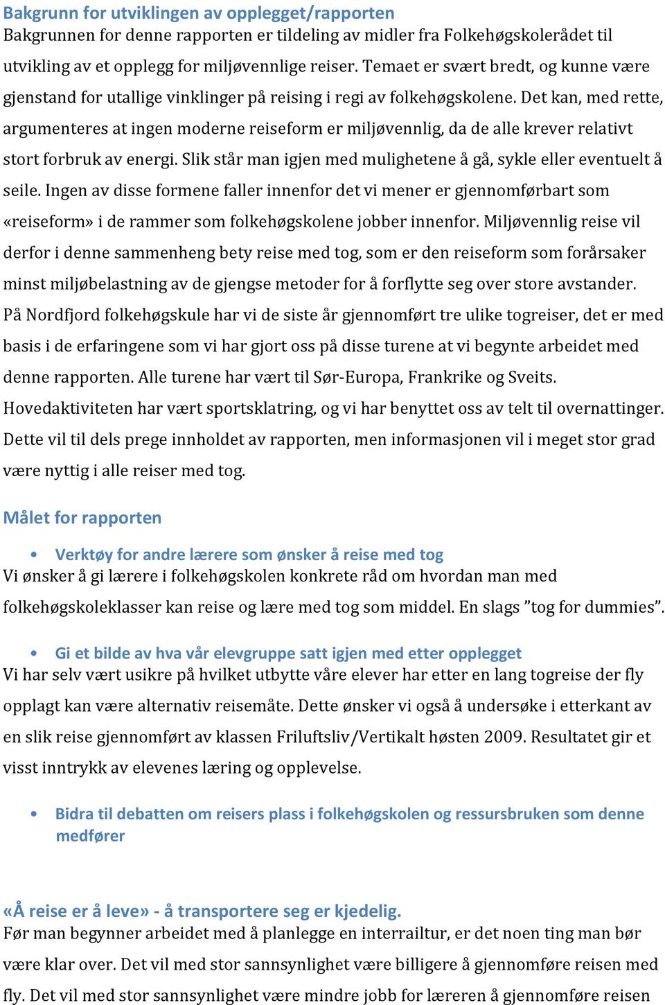 Det kan, med rette, argumenteres at ingen moderne reiseform er miljøvennlig, da de alle krever relativt stort forbruk av energi.