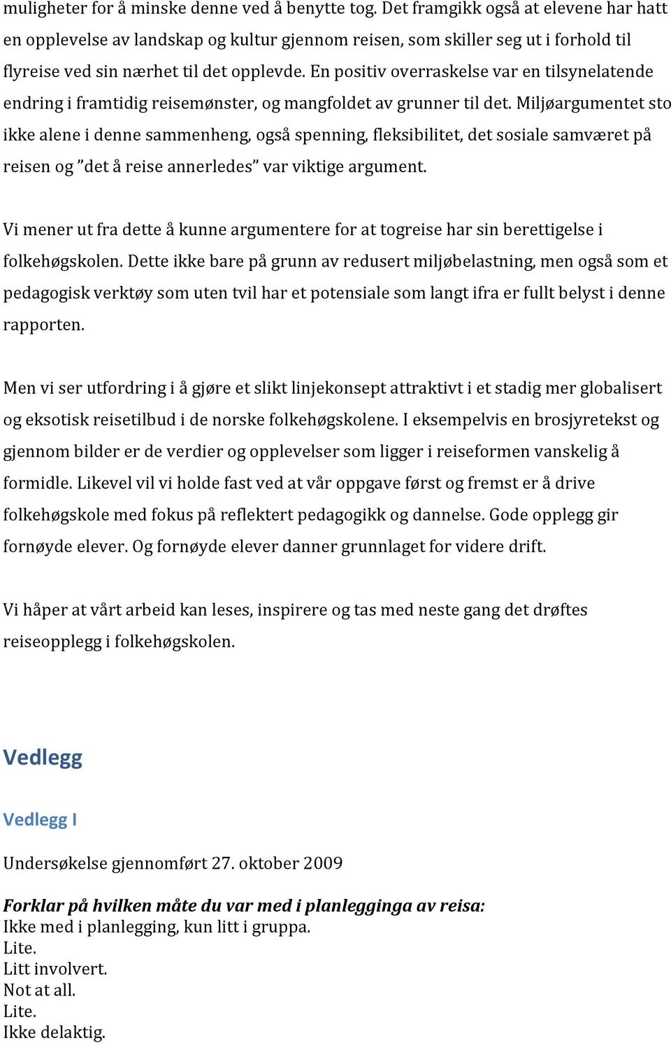 En positiv overraskelse var en tilsynelatende endring i framtidig reisemønster, og mangfoldet av grunner til det.