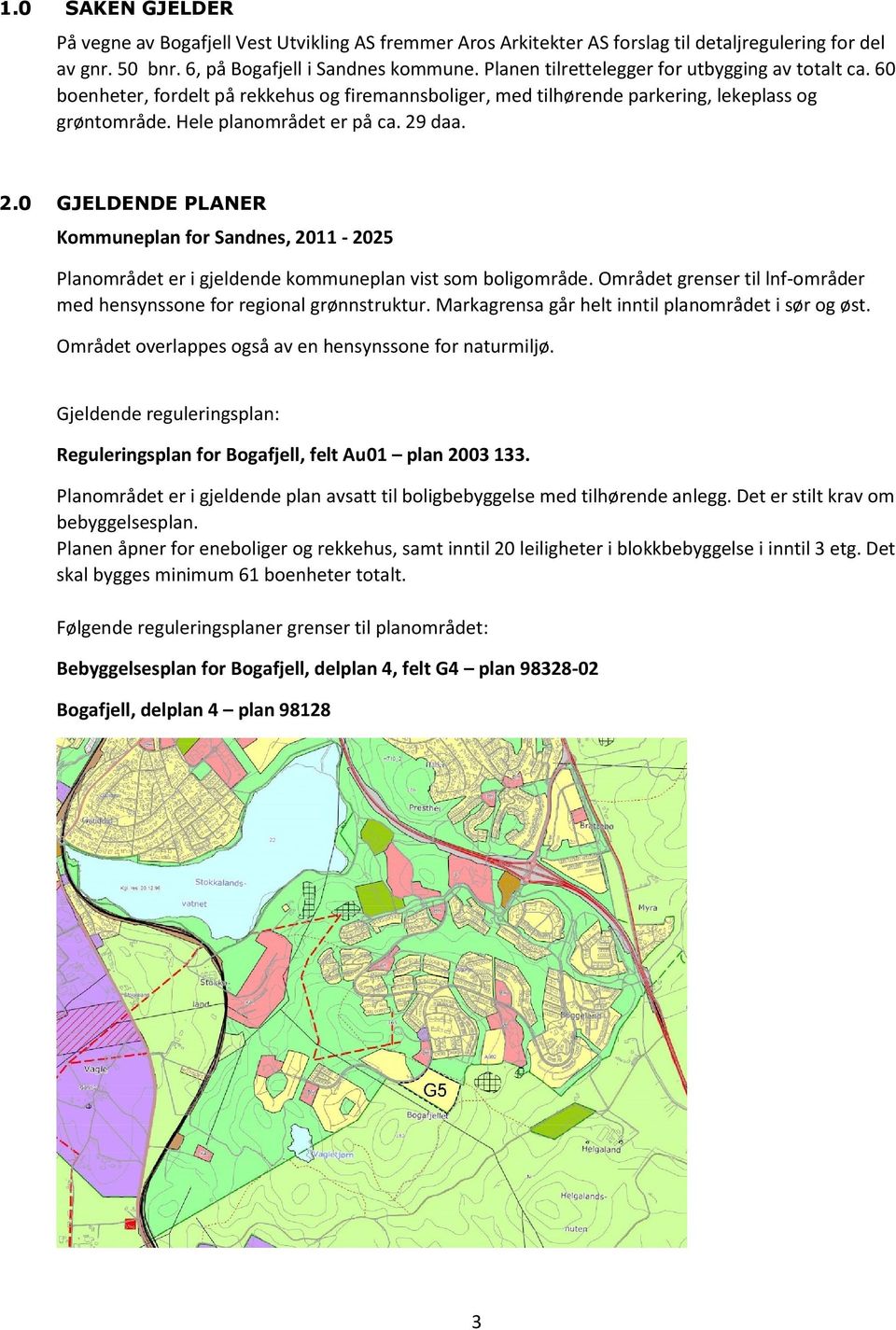 daa. 2.0 GJELDENDE PLANER Kommuneplan for Sandnes, 2011-2025 Planområdet er i gjeldende kommuneplan vist som boligområde. Området grenser til lnf-områder med hensynssone for regional grønnstruktur.