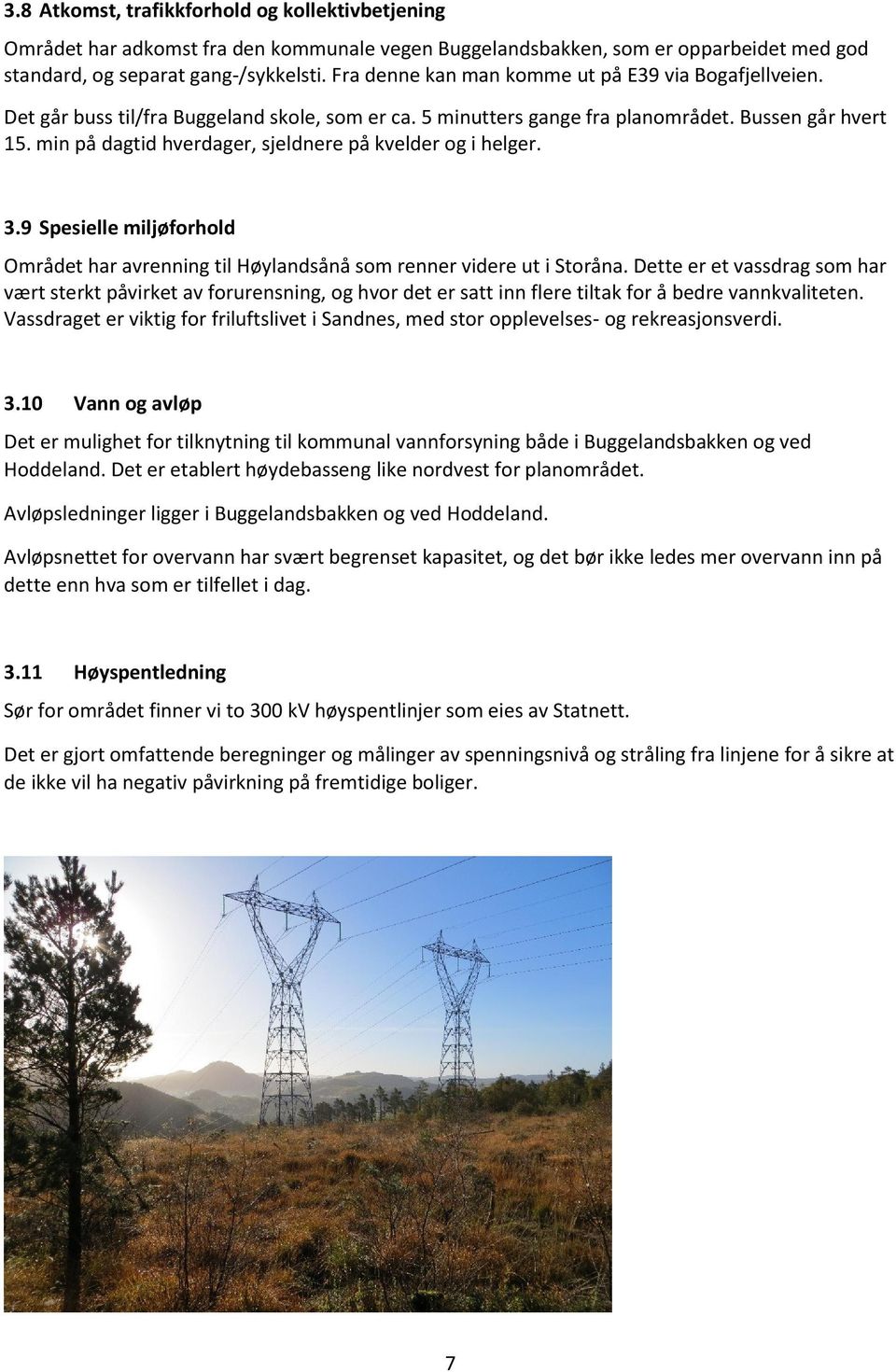 min på dagtid hverdager, sjeldnere på kvelder og i helger. 3.9 Spesielle miljøforhold Området har avrenning til Høylandsånå som renner videre ut i Storåna.