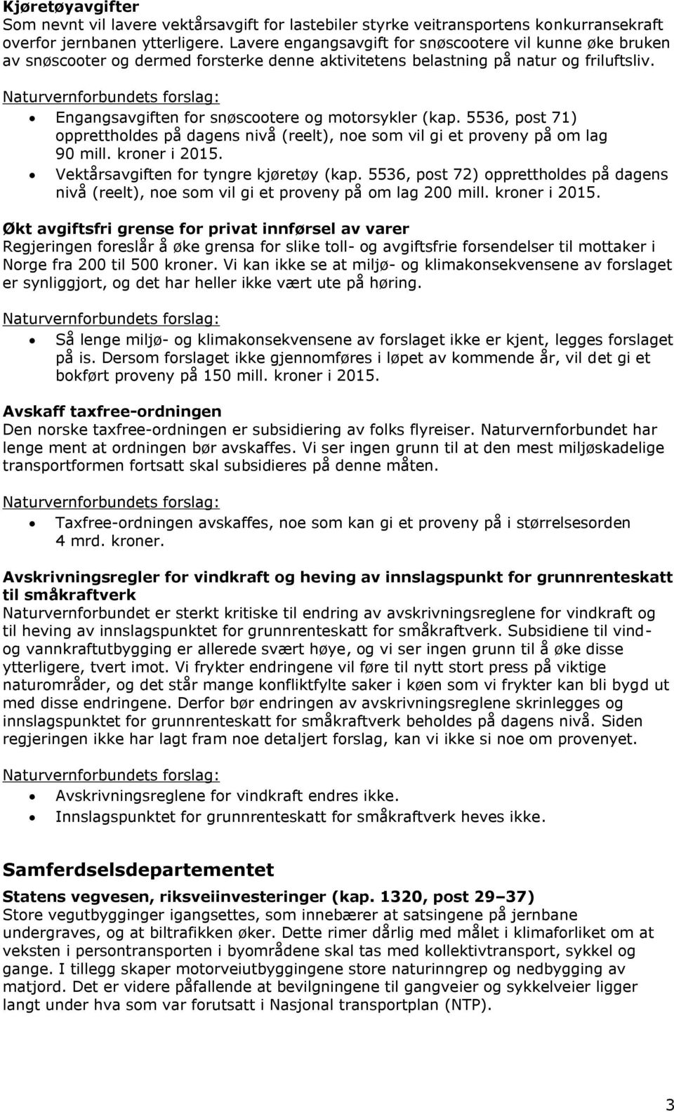 5536, post 71) opprettholdes på dagens nivå (reelt), noe som vil gi et proveny på om lag 90 mill. kroner i 2015. Vektårsavgiften for tyngre kjøretøy (kap.