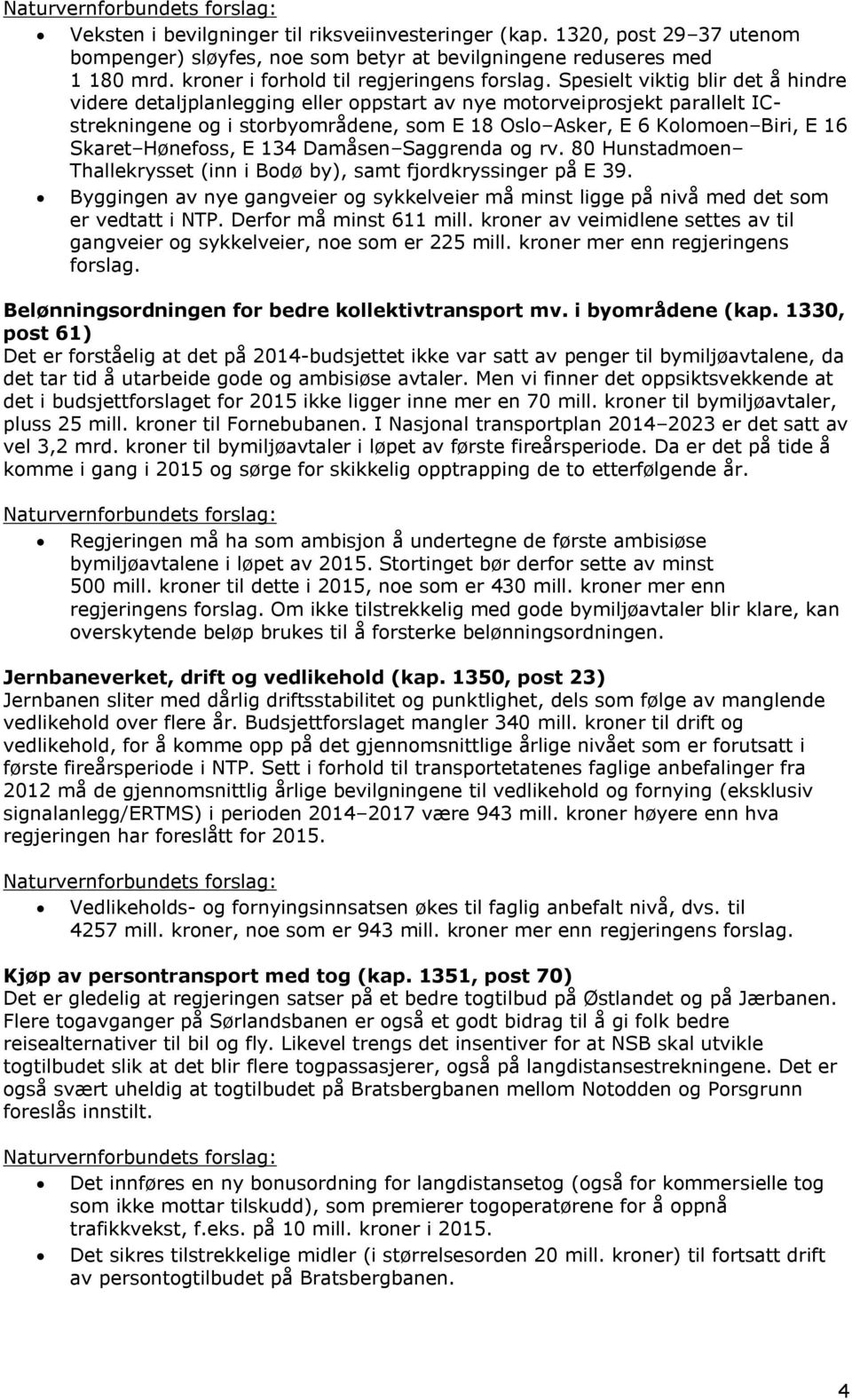 Hønefoss, E 134 Damåsen Saggrenda og rv. 80 Hunstadmoen Thallekrysset (inn i Bodø by), samt fjordkryssinger på E 39.