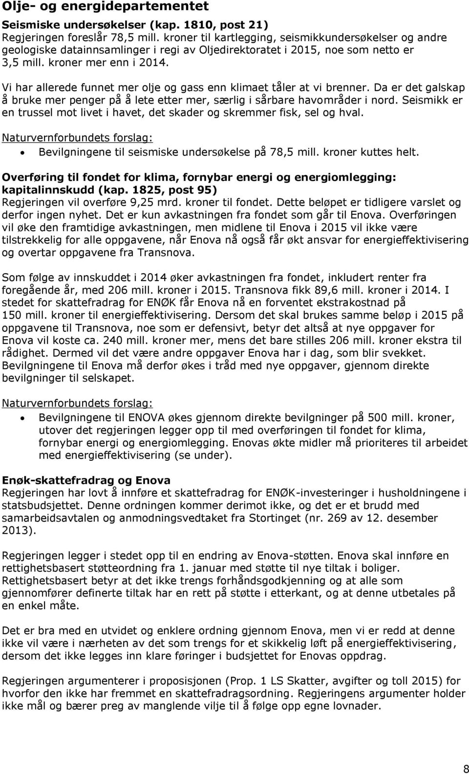 Vi har allerede funnet mer olje og gass enn klimaet tåler at vi brenner. Da er det galskap å bruke mer penger på å lete etter mer, særlig i sårbare havområder i nord.