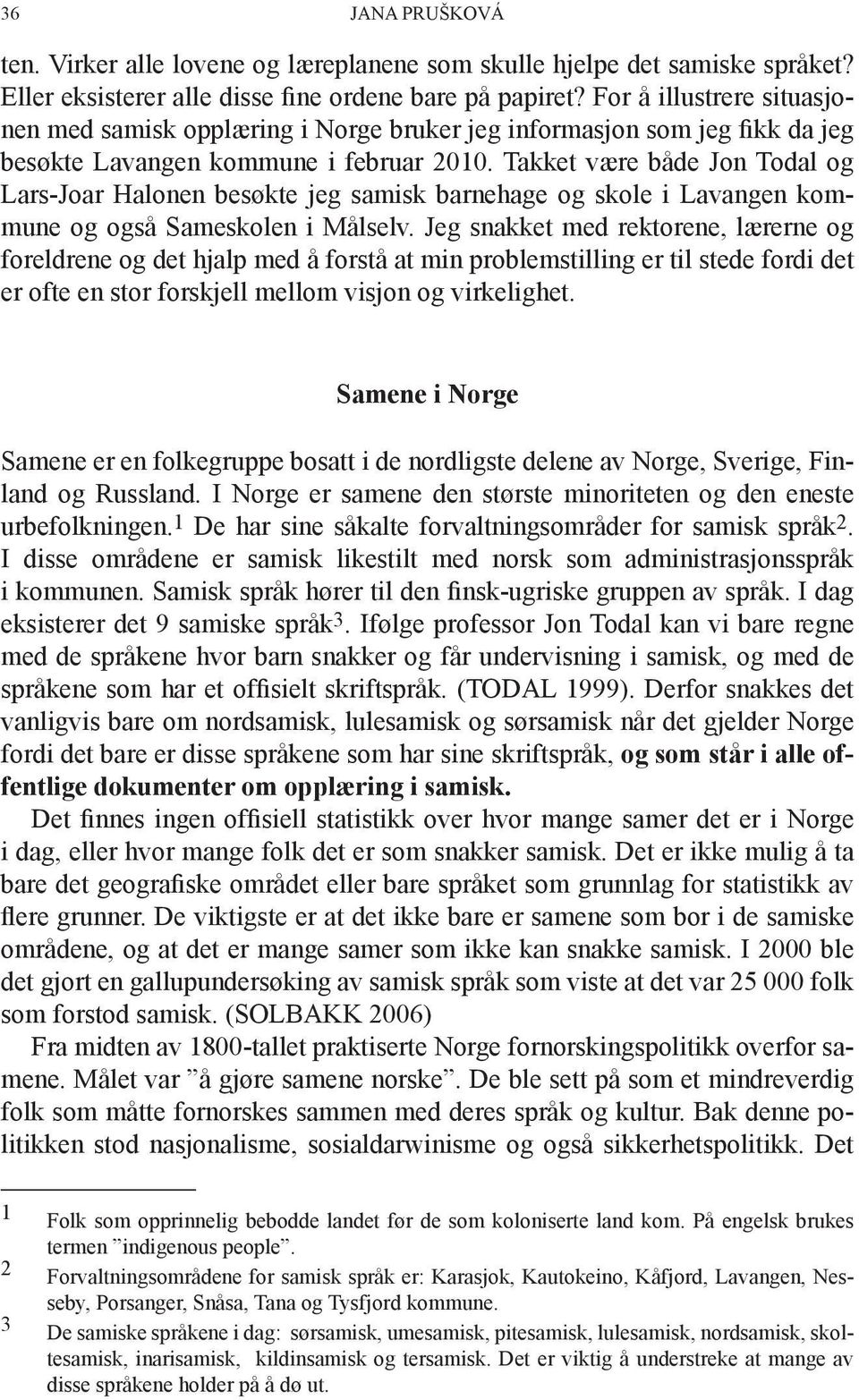 Takket være både Jon Todal og Lars-Joar Halonen besøkte jeg samisk barnehage og skole i Lavangen kommune og også Sameskolen i Målselv.