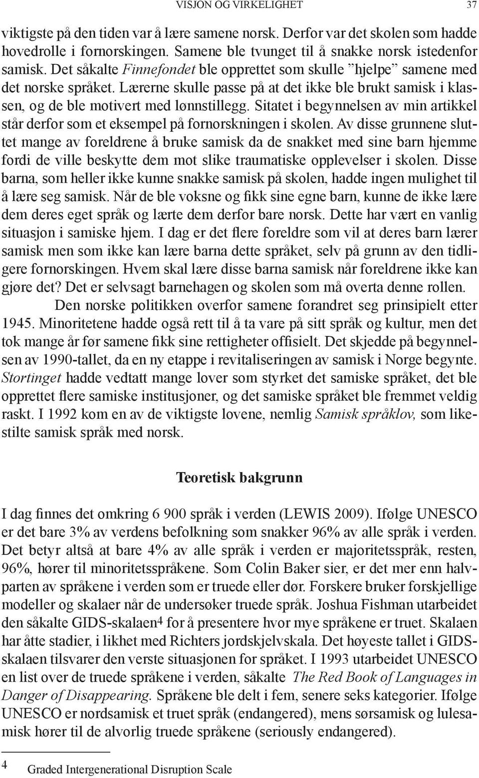 Sitatet i begynnelsen av min artikkel står derfor som et eksempel på fornorskningen i skolen.