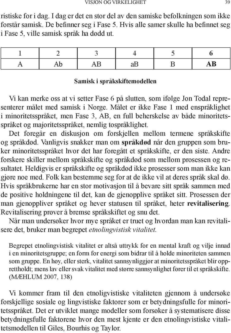 1 2 3 4 5 6 A Ab AB ab B AB Samisk i språkskiftemodellen Vi kan merke oss at vi setter Fase 6 på slutten, som ifølge Jon Todal representerer målet med samisk i Norge.