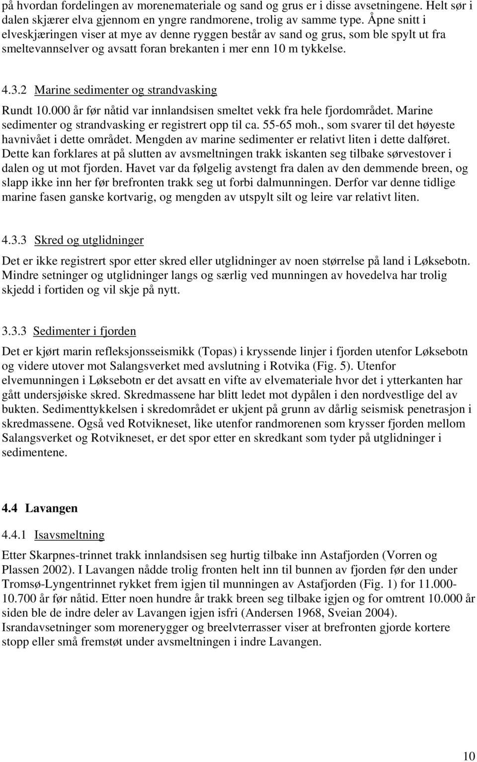 2 Marine sedimenter og strandvasking Rundt 10.000 år før nåtid var innlandsisen smeltet vekk fra hele fjordområdet. Marine sedimenter og strandvasking er registrert opp til ca. 55-65 moh.