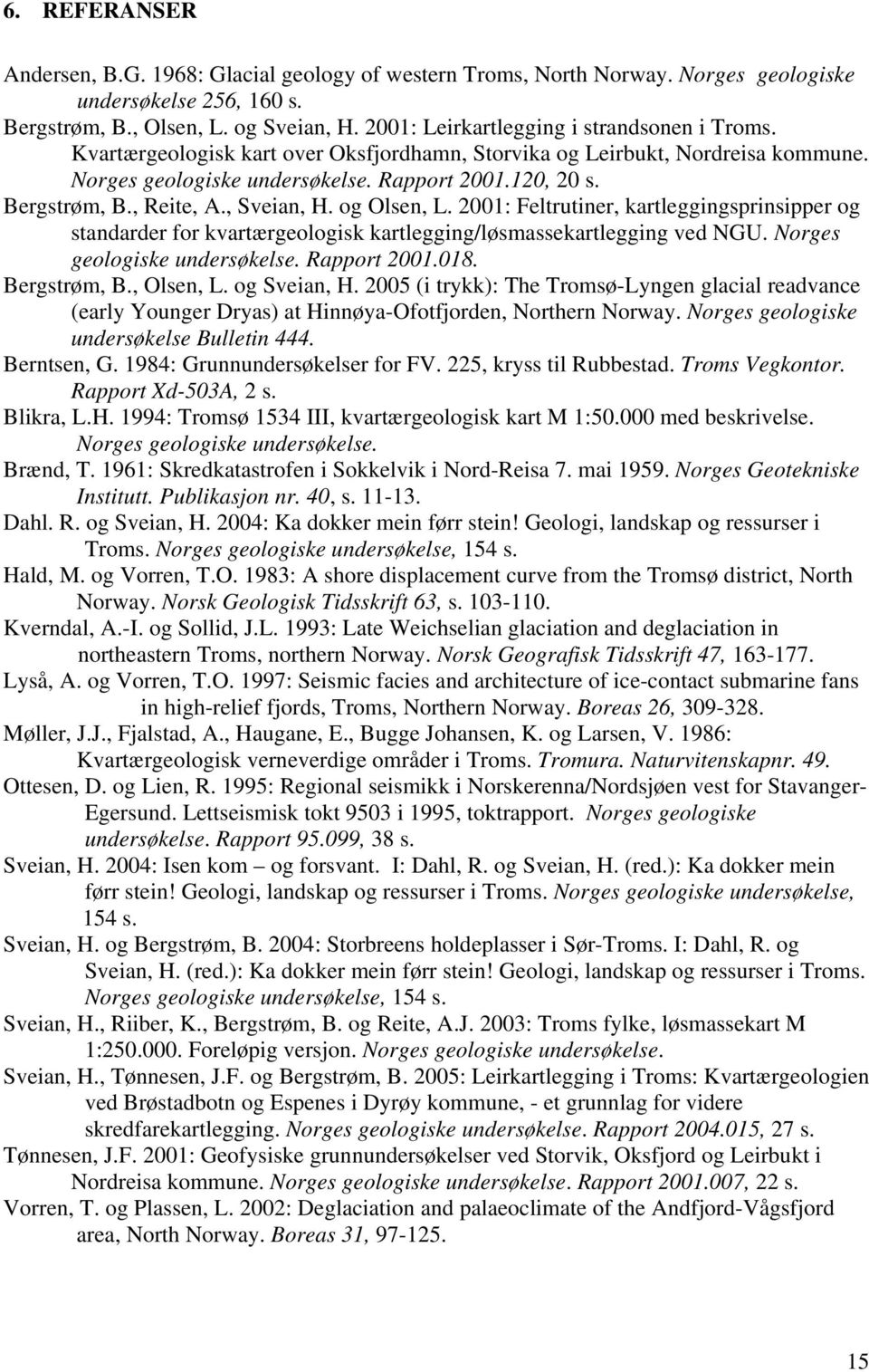 , Reite, A., Sveian, H. og Olsen, L. 2001: Feltrutiner, kartleggingsprinsipper og standarder for kvartærgeologisk kartlegging/løsmassekartlegging ved NGU. Norges geologiske undersøkelse. Rapport 2001.