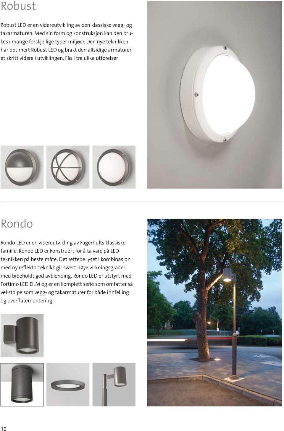 Rondo Rondo LED er en videreutvikling av Fagerhults klassiske familie. Rondo LED er konstruert for å ta vare på LEDteknikken på beste måte.