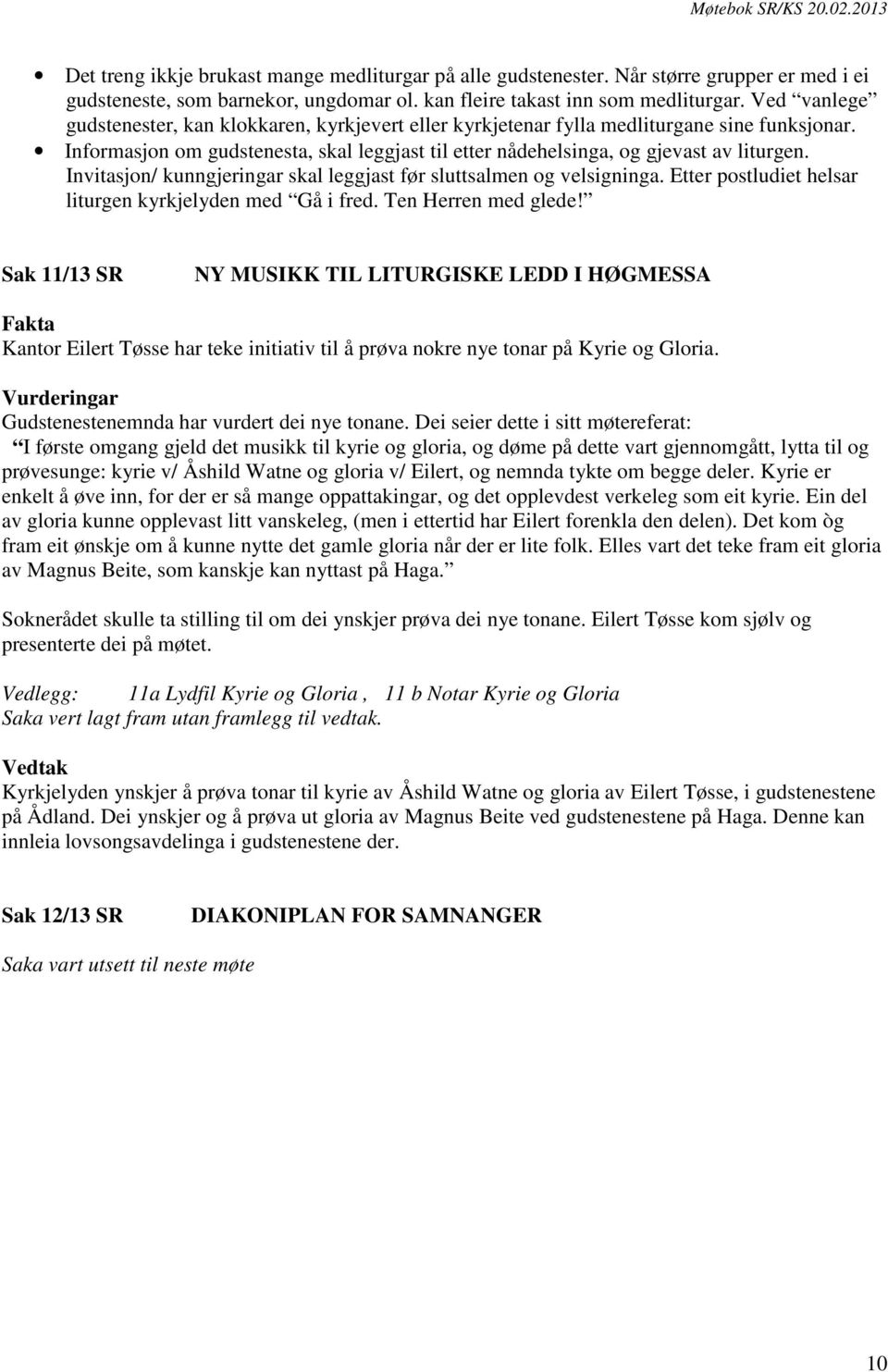 Invitasjon/ kunngjeringar skal leggjast før sluttsalmen og velsigninga. Etter postludiet helsar liturgen kyrkjelyden med Gå i fred. Ten Herren med glede!