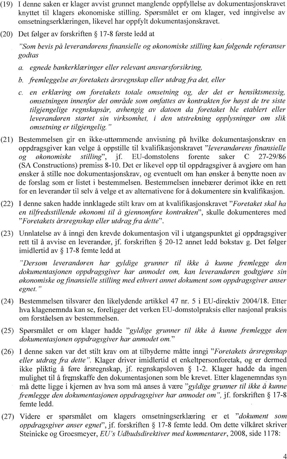 (20) Det følger av forskriften 17-8 første ledd at "Som bevis på leverandørens finansielle og økonomiske stilling kan følgende referanser godtas a.