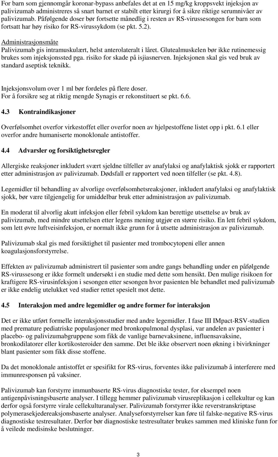 Administrasjonsmåte Palivizumab gis intramuskulært, helst anterolateralt i låret. Glutealmuskelen bør ikke rutinemessig brukes som injeksjonssted pga. risiko for skade på isjiasnerven.