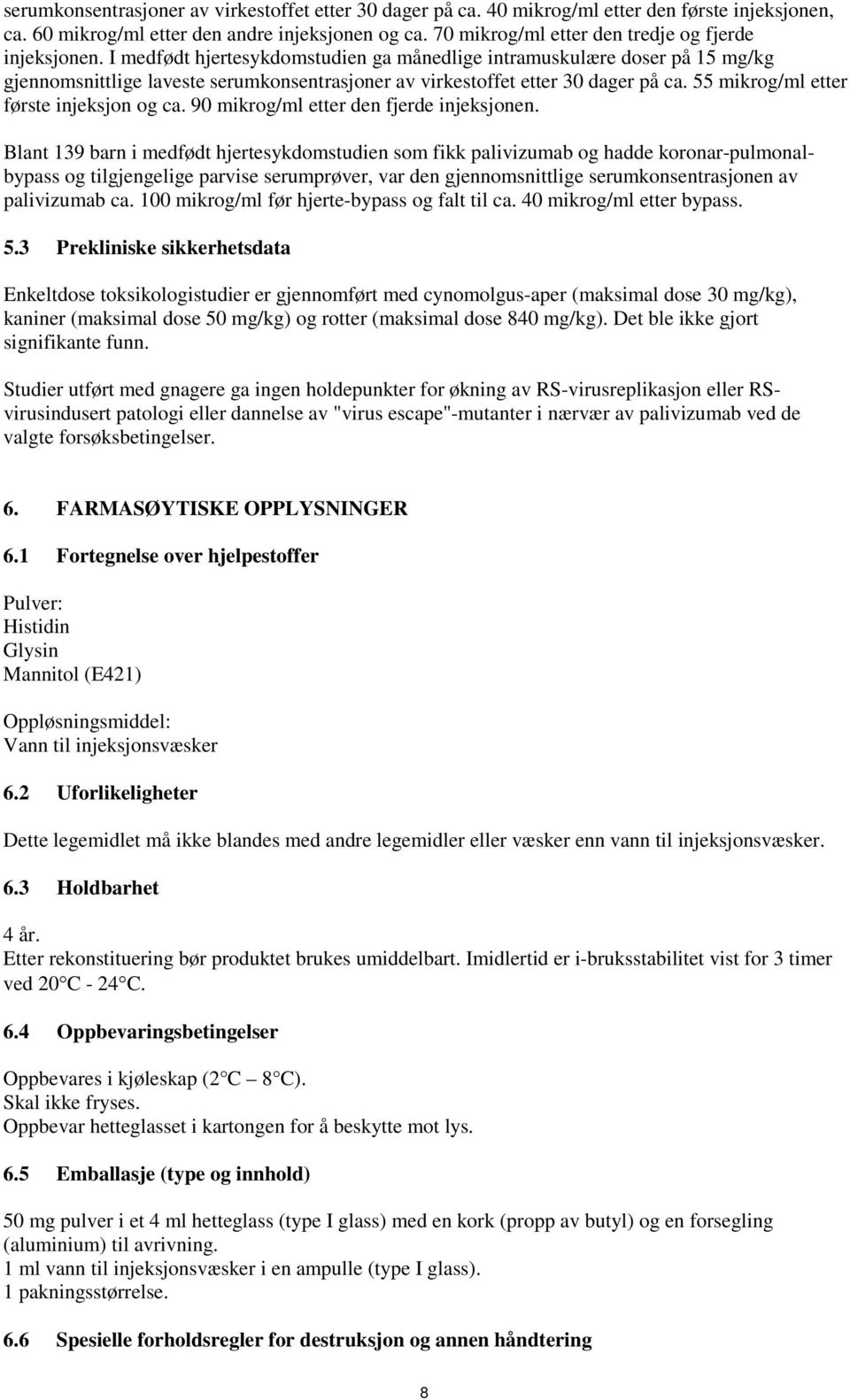 I medfødt hjertesykdomstudien ga månedlige intramuskulære doser på 15 mg/kg gjennomsnittlige laveste serumkonsentrasjoner av virkestoffet etter 30 dager på ca.