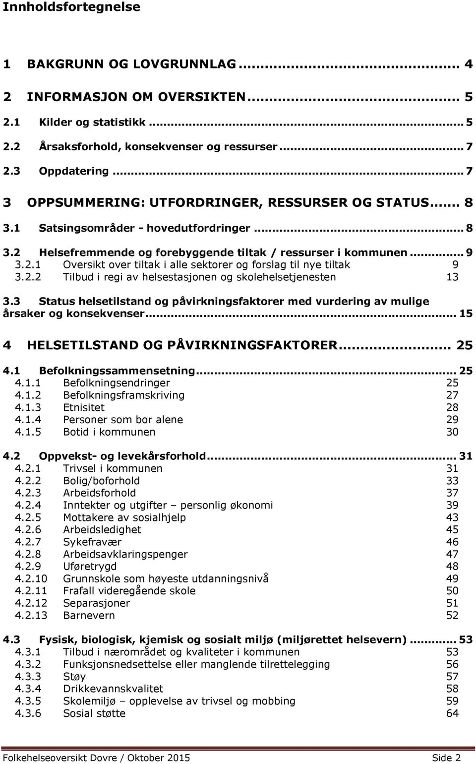 2.2 Tilbud i regi av helsestasjonen og skolehelsetjenesten 13 3.3 Status helsetilstand og påvirkningsfaktorer med vurdering av mulige årsaker og konsekvenser.