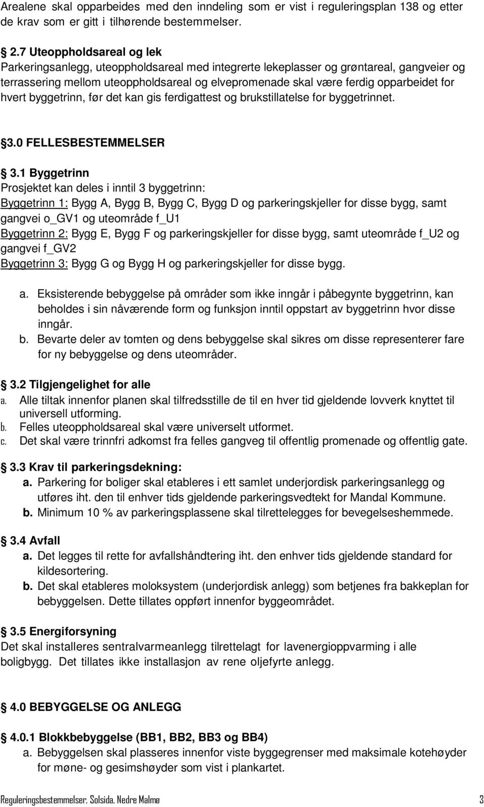 for hvert byggetrinn, før det kan gis ferdigattest og brukstillatelse for byggetrinnet. 3.0 FELLESBESTEMMELSER 3.