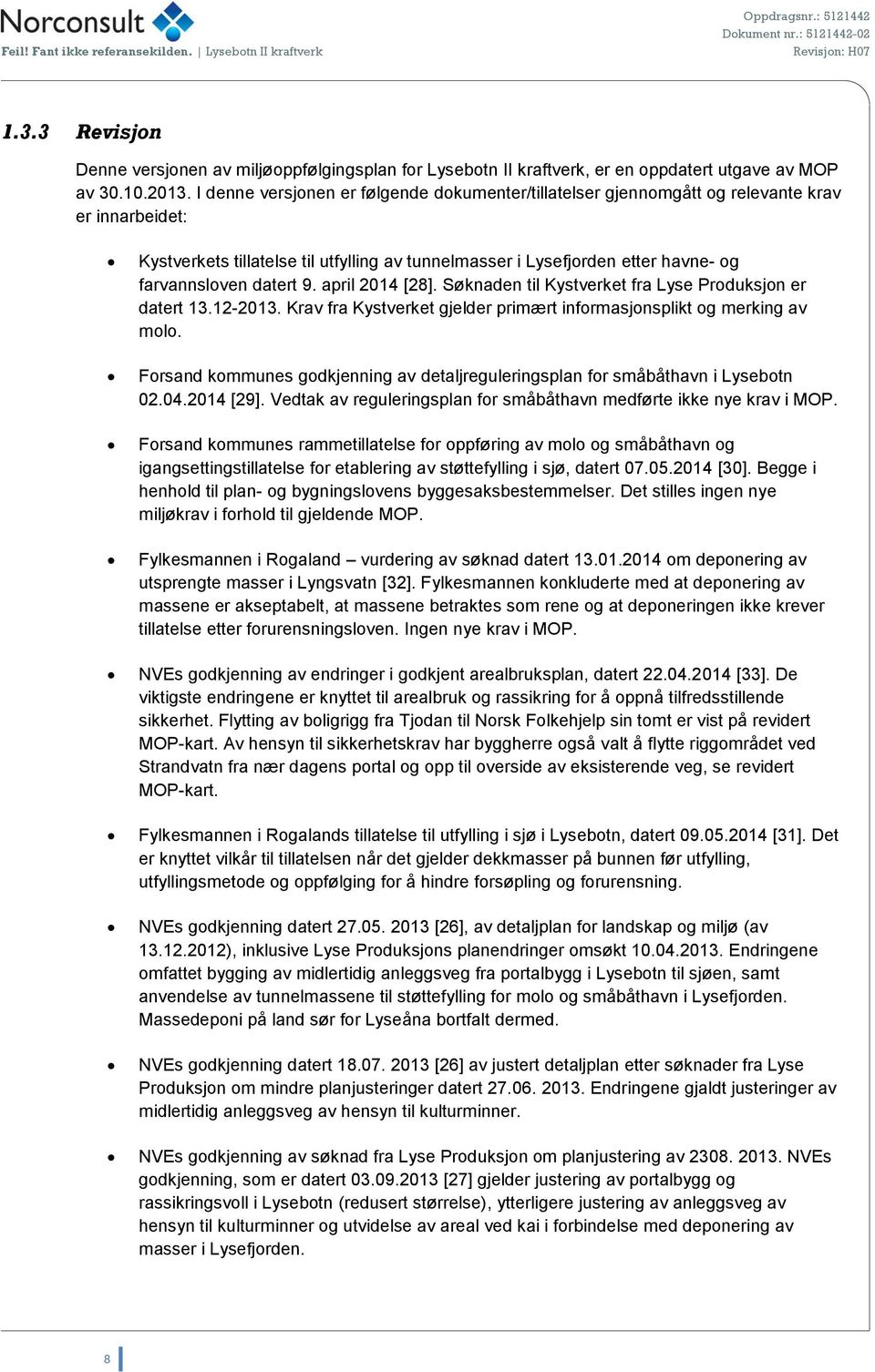 datert 9. april 2014 [28]. Søknaden til Kystverket fra Lyse Produksjon er datert 13.12-2013. Krav fra Kystverket gjelder primært informasjonsplikt og merking av molo.