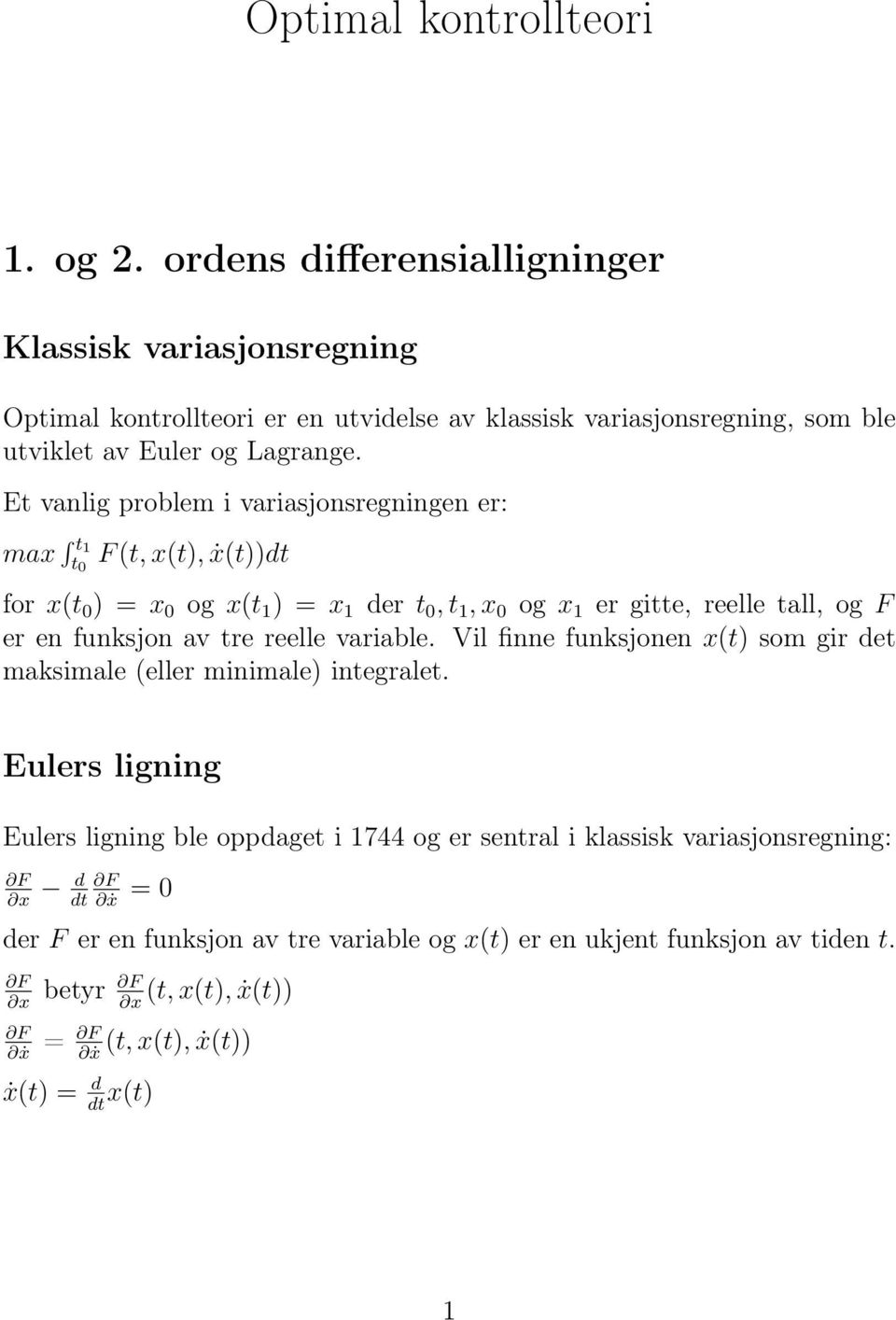 Et vanlig problem i variasjonsregningen er: max t 1 t 0 F (t, x(t), ẋ(t))dt for x(t 0 ) = x 0 og x(t 1 ) = x 1 der t 0, t 1, x 0 og x 1 er gitte, reelle tall, og F er en funksjon av