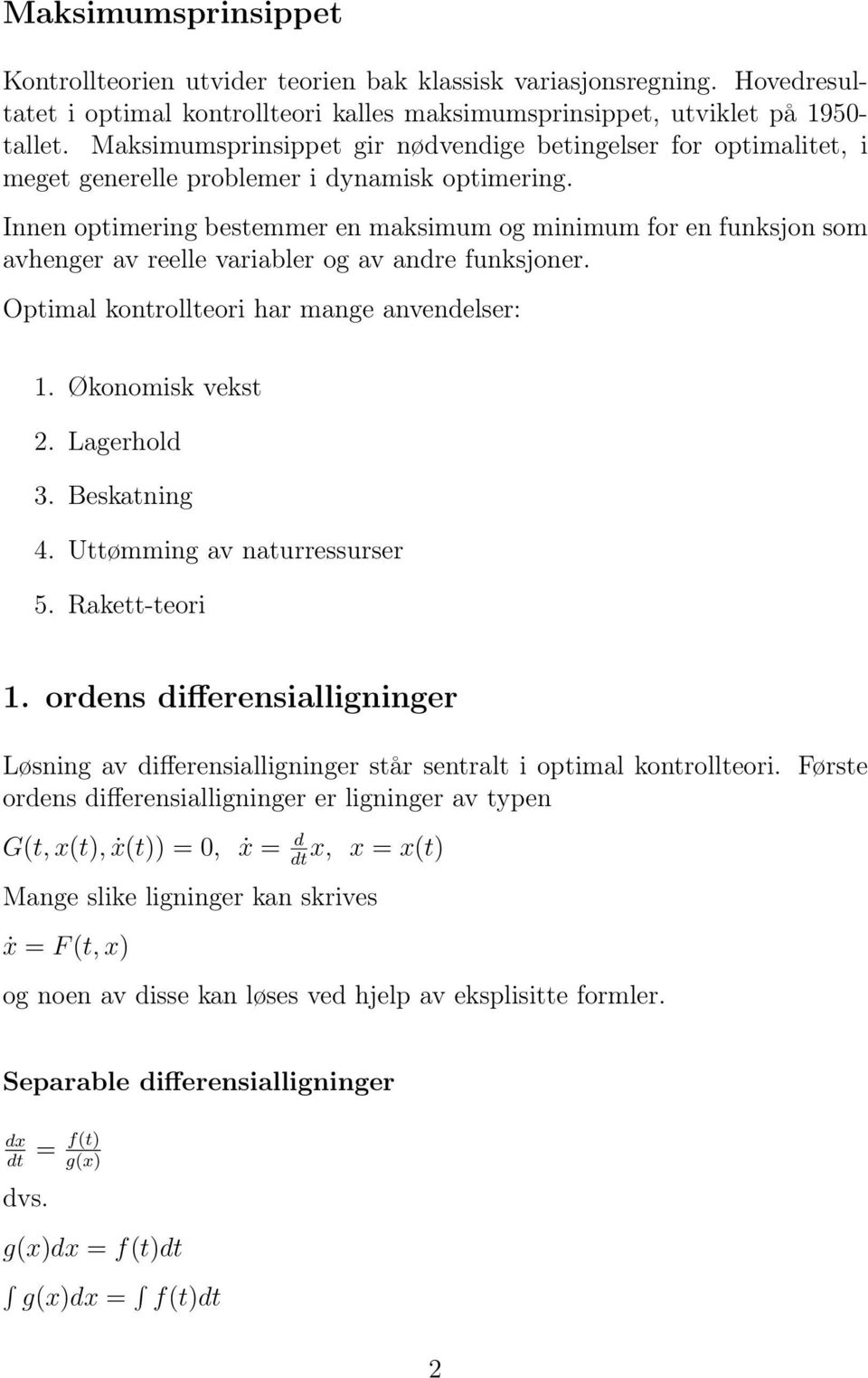 Innen optimering bestemmer en maksimum og minimum for en funksjon som avhenger av reelle variabler og av andre funksjoner. Optimal kontrollteori har mange anvendelser: 1. Økonomisk vekst 2.