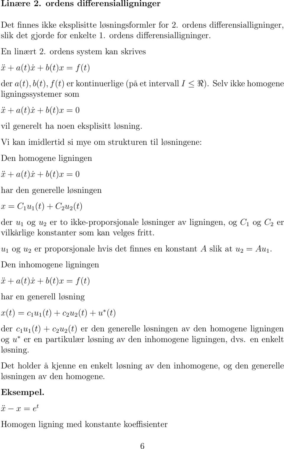 Selv ikke homogene ligningssystemer som ẍ + a(t)ẋ + b(t)x = 0 vil generelt ha noen eksplisitt løsning.