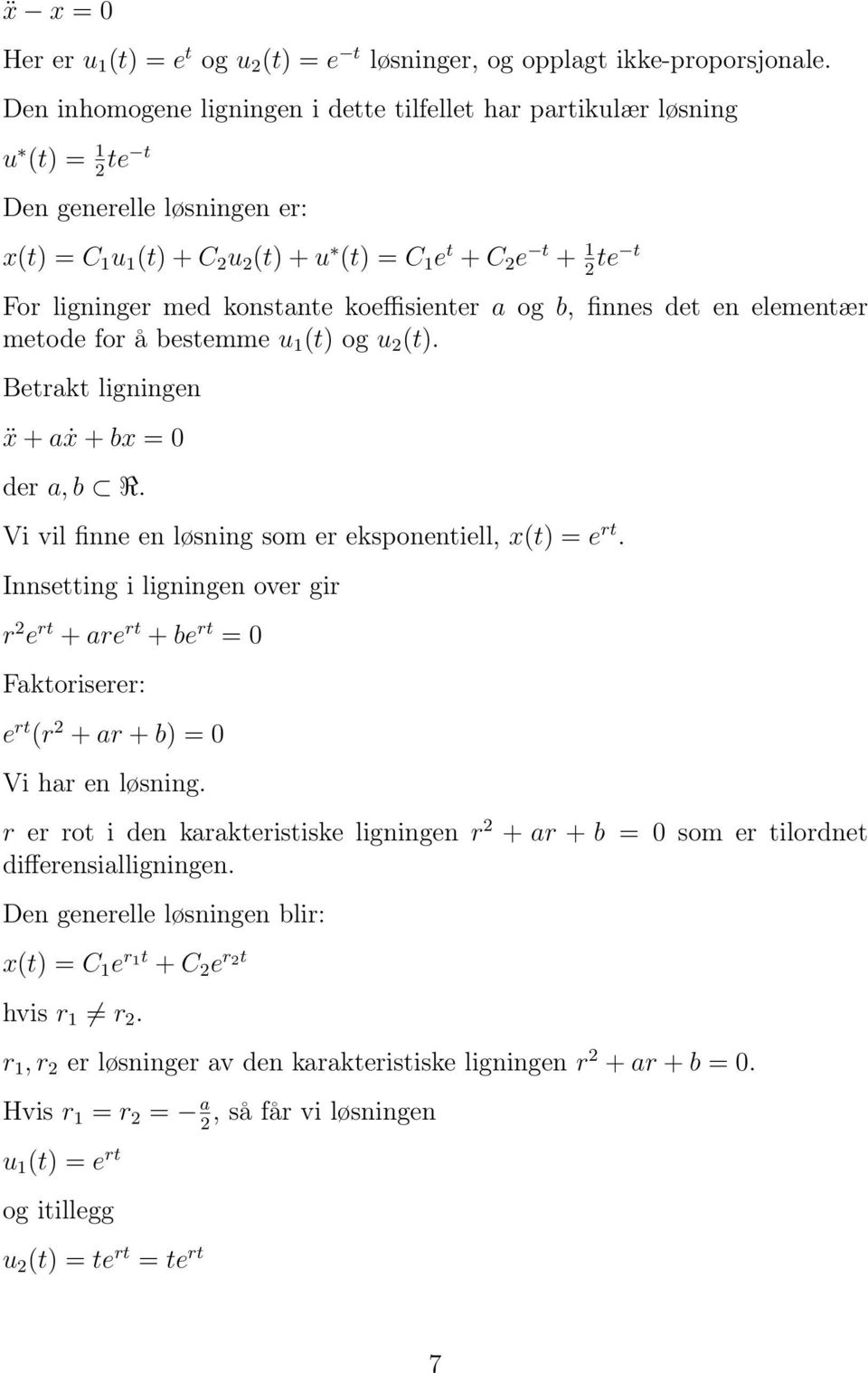 med konstante koeffisienter a og b, finnes det en elementær metode for å bestemme u 1 (t) og u 2 (t). Betrakt ligningen ẍ + aẋ + bx = 0 der a, b R.