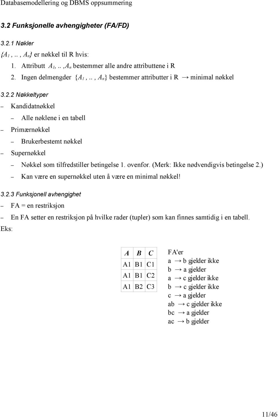 ovenfor. (Merk: Ikke nødvendigvis betingelse 2.) Kan være en supernøkkel uten å være en minimal nøkkel! 3.2.3 Funksjonell avhengighet FA = en restriksjon En FA setter en restriksjon på hvilke rader (tupler) som kan finnes samtidig i en tabell.