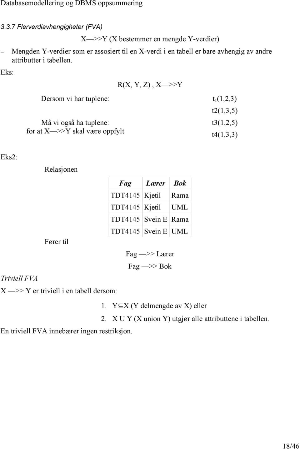 Eks: R(X, Y, Z), X >>Y Dersom vi har tuplene: t 1 (1,2,3) Må vi også ha tuplene: for at X >>Y skal være oppfylt t2(1,3,5) t3(1,2,5) t4(1,3,3) Eks2: Relasjonen Fag